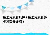 稀土元素有幾種（稀土元素有多少種簡介介紹）