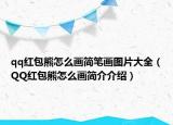 qq紅包熊怎么畫簡(jiǎn)筆畫圖片大全（QQ紅包熊怎么畫簡(jiǎn)介介紹）