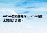 urban舞蹈的介紹（urban是什么舞簡介介紹）