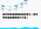 保爾柯察金精神的現(xiàn)實(shí)意義（保爾柯察金的精神簡(jiǎn)介介紹）