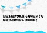 阿里斯頓洗衣機使用說明視頻（阿里斯頓洗衣機使用說明圖解）