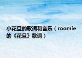 小花旦的歌詞和音樂（roomie的《花旦》歌詞）