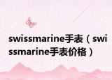 swissmarine手表（swissmarine手表價格）