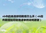 vb中的單選按鈕數(shù)組怎么弄（vb控件數(shù)組如何使用請舉例說明謝謝）