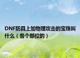 DNF防具上加物理攻擊的寶珠叫什么（各個部位的）