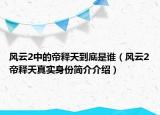 風(fēng)云2中的帝釋天到底是誰（風(fēng)云2帝釋天真實(shí)身份簡介介紹）