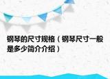 鋼琴的尺寸規(guī)格（鋼琴尺寸一般是多少簡(jiǎn)介介紹）