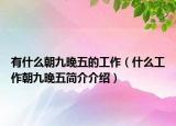 有什么朝九晚五的工作（什么工作朝九晚五簡(jiǎn)介介紹）