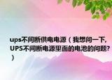 ups不間斷供電電源（我想問一下,UPS不間斷電源里面的電池的問題?）