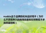 nuskin這個(gè)品牌的化妝品好用不（為什么不進(jìn)各種大的商場(chǎng)而是和安利等差不多選擇直銷呢）