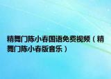 精舞門陳小春國(guó)語(yǔ)免費(fèi)視頻（精舞門陳小春版音樂(lè)）