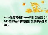 ems經(jīng)濟(jì)快遞和ems有什么區(qū)別（EMS總部經(jīng)濟(jì)收寄是什么意思簡介介紹）