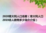 2020意大利人口總數(shù)（意大利人口2019總?cè)藬?shù)有多少簡(jiǎn)介介紹）