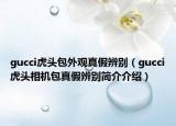 gucci虎頭包外觀真假辨別（gucci虎頭相機(jī)包真假辨別簡(jiǎn)介介紹）