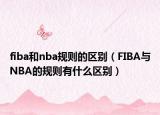 fiba和nba規(guī)則的區(qū)別（FIBA與NBA的規(guī)則有什么區(qū)別）