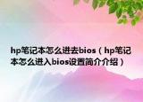 hp筆記本怎么進(jìn)去bios（hp筆記本怎么進(jìn)入bios設(shè)置簡介介紹）