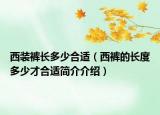 西裝褲長(zhǎng)多少合適（西褲的長(zhǎng)度多少才合適簡(jiǎn)介介紹）