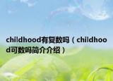 childhood有復(fù)數(shù)嗎（childhood可數(shù)嗎簡介介紹）