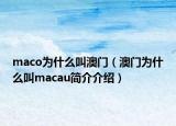 maco為什么叫澳門（澳門為什么叫macau簡介介紹）