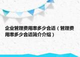 企業(yè)管理費(fèi)用率多少合適（管理費(fèi)用率多少合適簡介介紹）