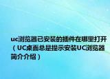 uc瀏覽器已安裝的插件在哪里打開(kāi)（UC桌面總是提示安裝UC瀏覽器簡(jiǎn)介介紹）