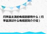 閆學晶主演的電視劇都有什么（閆學晶演過什么電視劇簡介介紹）