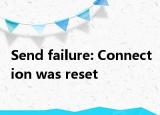 Send failure: Connection was reset