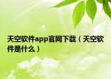 天空軟件app官網(wǎng)下載（天空軟件是什么）