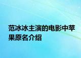 范冰冰主演的電影中蘋果原名介紹