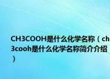 CH3COOH是什么化學名稱（ch3cooh是什么化學名稱簡介介紹）