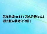 怎樣升級ios13（怎么升級ios13測試版安裝簡介介紹）