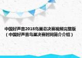 中國(guó)好聲音2018鳥(niǎo)巢總決賽視頻完整版（中國(guó)好聲音鳥(niǎo)巢決賽時(shí)間簡(jiǎn)介介紹）