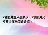 2寸照片厘米是多少（2寸照片尺寸多少厘米簡介介紹）