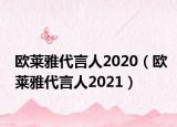 歐萊雅代言人2020（歐萊雅代言人2021）