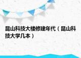 昆山科技大樓修建年代（昆山科技大學(xué)幾本）