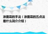 涂面霜的手法（涂面霜的五點(diǎn)法是什么簡(jiǎn)介介紹）