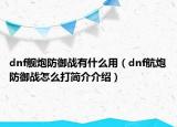 dnf艦炮防御戰(zhàn)有什么用（dnf航炮防御戰(zhàn)怎么打簡(jiǎn)介介紹）