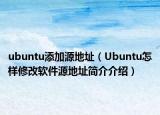 ubuntu添加源地址（Ubuntu怎樣修改軟件源地址簡介介紹）