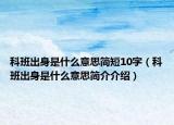 科班出身是什么意思簡短10字（科班出身是什么意思簡介介紹）