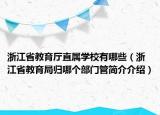 浙江省教育廳直屬學(xué)校有哪些（浙江省教育局歸哪個(gè)部門管簡(jiǎn)介介紹）