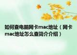 如何查電腦網(wǎng)卡mac地址（網(wǎng)卡mac地址怎么查簡介介紹）