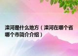 灤河是什么地方（灤河在哪個(gè)省哪個(gè)市簡介介紹）