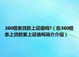 360借條貸款上征信嗎?（在360借條上貸款要上征信嗎簡介介紹）