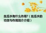 絲瓜水有什么作用?（絲瓜水的功效與作用簡(jiǎn)介介紹）