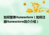 如何登錄itunesstore（如何注冊itunesstore簡介介紹）