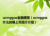 ucmggus金融牌照（ucmggus什么時候上市簡介介紹）