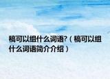 稿可以組什么詞語?（稿可以組什么詞語簡介介紹）