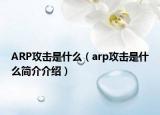 ARP攻擊是什么（arp攻擊是什么簡(jiǎn)介介紹）