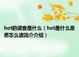 hot的讀音是什么（hot是什么意思怎么讀簡介介紹）