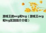 游戲王的ocg和tcg（游戲王ocg和tcg區(qū)別簡介介紹）